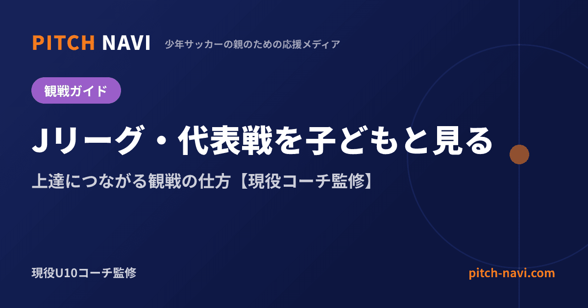 Jリーグ・代表戦を子どもと見る｜上達につながる観戦の仕方【現役コーチ監修】